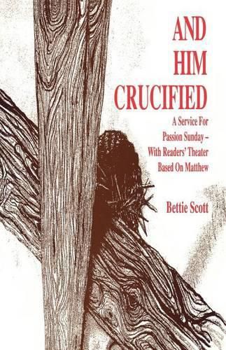 Cover image for And Him Crucified: A Service for Passion Sunday with Readers' Theater Based on Matthew