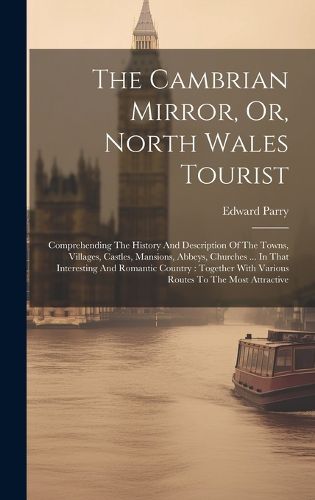 Cover image for The Cambrian Mirror, Or, North Wales Tourist