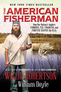 Cover image for The American Fisherman: How Our Nation's Anglers Founded, Fed, Financed, and Forever Shaped the U.S.A.