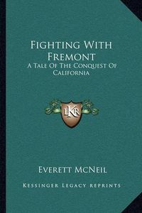 Cover image for Fighting with Fremont: A Tale of the Conquest of California