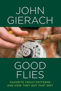 Cover image for Good Flies: Favorite Trout Patterns and How They Got That Way