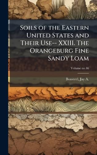 Cover image for Soils of the Eastern United States and Their Use-- XXIII. The Orangeburg Fine Sandy Loam