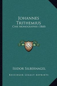 Cover image for Johannes Trithemius: Cine Monographie (1868)