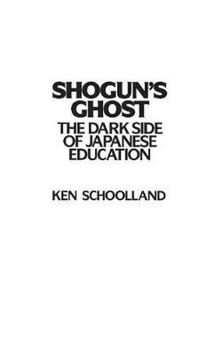 Shogun's Ghost: The Dark Side of Japanese Education