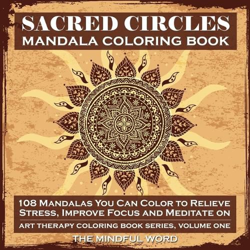 Cover image for Sacred Circles Mandala Coloring Book: 108 Mandalas You Can Color to Relieve Stress, Improve Focus and Meditate On