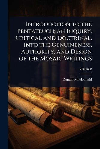 Cover image for Introduction to the Pentateuch; an Inquiry, Critical and Doctrinal, Into the Genuineness, Authority, and Design of the Mosaic Writings