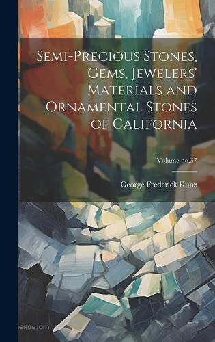 Cover image for Semi-precious Stones, Gems, Jewelers' Materials and Ornamental Stones of California; Volume no.37