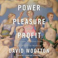Cover image for Power, Pleasure, and Profit: Insatiable Appetites from Machiavelli to Madison