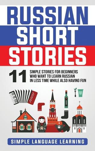 Cover image for Russian Short Stories: 11 Simple Stories for Beginners Who Want to Learn Russian in Less Time While Also Having Fun