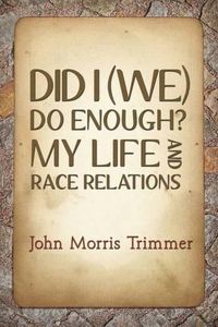 Cover image for Did I (We) Do Enough? My Life and Race Relations