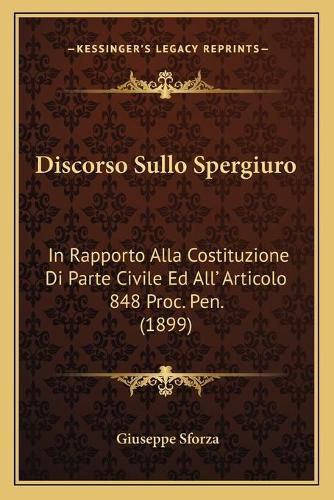 Cover image for Discorso Sullo Spergiuro: In Rapporto Alla Costituzione Di Parte Civile Ed All' Articolo 848 Proc. Pen. (1899)