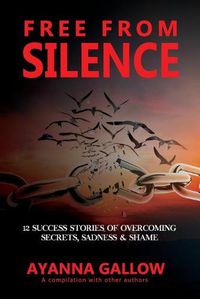 Cover image for Free From Silence: 12 Success Stories of Overcoming Secrets, Sadness, and Shame