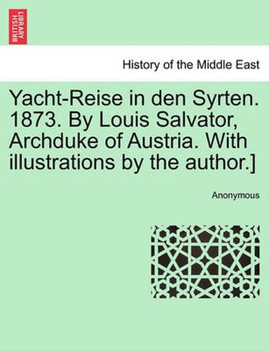 Cover image for Yacht-Reise in Den Syrten. 1873. by Louis Salvator, Archduke of Austria. with Illustrations by the Author.]