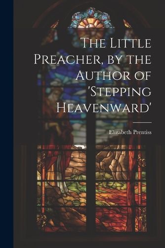 Cover image for The Little Preacher, by the Author of 'stepping Heavenward'