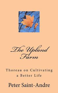 Cover image for The Upland Farm: Thoreau on Cultivating a Better Life
