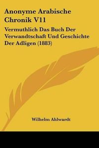 Cover image for Anonyme Arabische Chronik V11: Vermuthlich Das Buch Der Verwandtschaft Und Geschichte Der Adligen (1883)