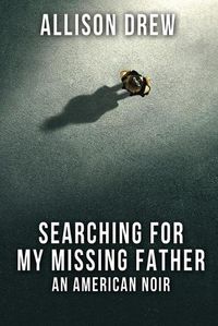 Cover image for Searching for my Missing Father: An American Noir