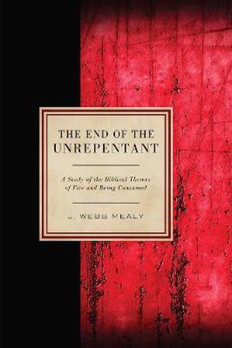 The End of the Unrepentant: A Study of the Biblical Themes of Fire and Being Consumed