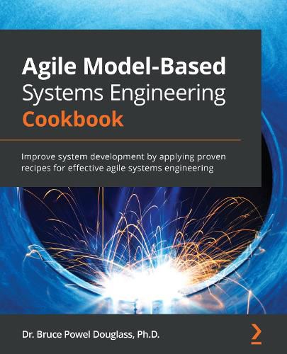 Cover image for Agile Model-Based Systems Engineering Cookbook: Improve system development by applying proven recipes for effective agile systems engineering