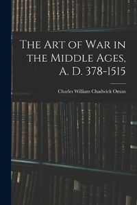 Cover image for The Art of War in the Middle Ages, A. D. 378-1515