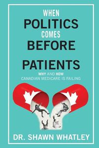 Cover image for When Politics Comes Before Patients: Why and How Canadian Medicare is Failing