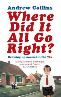 Cover image for Where Did it All Go Right?: Growing Up Normal in the 70s