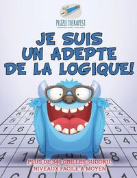 Cover image for Je suis un adepte de la logique ! Plus de 340 grilles Sudoku, niveaux facile a moyen