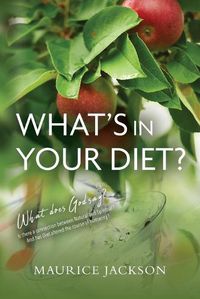 Cover image for What's In Your Diet?: What does God say? Is there a connection between Natural and Spiritual? And has Diet altered the course of humanity?