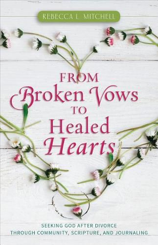 Cover image for From Broken Vows to Healed Hearts: Seeking God After Divorce Through Community, Scripture, and Journaling