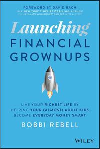Cover image for Launching Financial Grownups: Live Your Richest Li fe by Helping Your (Almost) Adult Kids Become Ever yday Money Smart