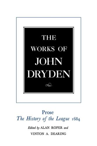 Cover image for The Works of John Dryden, Volume XVIII: Prose: The History of the League, 1684