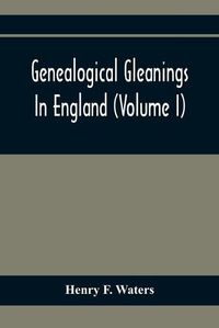 Cover image for Genealogical Gleanings In England (Volume I)