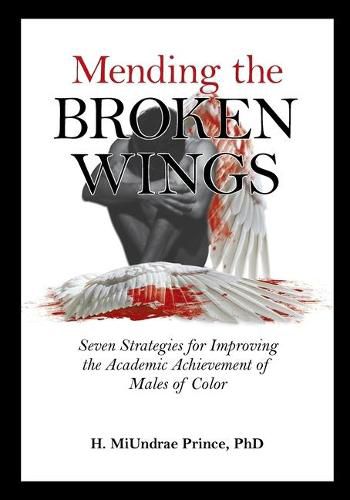 Cover image for Mending the Broken Wings: Seven Strategies for Improving the Academic Achievement of Males of Color