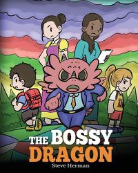 Cover image for The Bossy Dragon: Stop Your Dragon from Being Bossy. A Story about Compromise, Friendship and Problem Solving