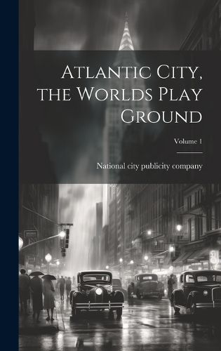 Cover image for Atlantic City, the Worlds Play Ground; Volume 1