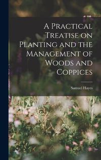 Cover image for A Practical Treatise on Planting and the Management of Woods and Coppices