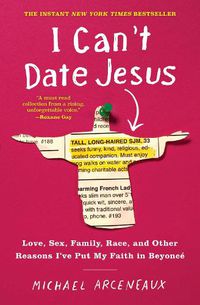 Cover image for I Can't Date Jesus: Love, Sex, Family, Race, and Other Reasons I've Put My Faith in Beyonce