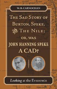 Cover image for The Sad Story of Burton, Speke, and the Nile; or, Was John Hanning Speke a Cad?: Looking at the Evidence