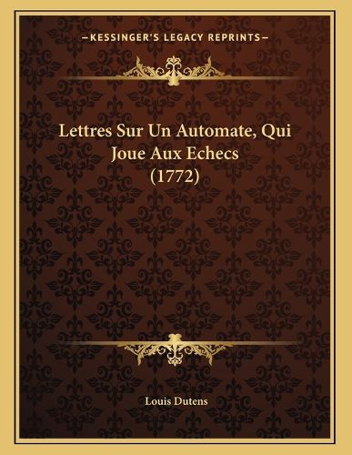 Cover image for Lettres Sur Un Automate, Qui Joue Aux Echecs (1772)