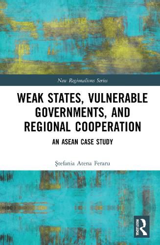 Weak States, Vulnerable Governments, and Regional Cooperation: An ASEAN Case Study