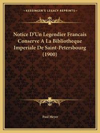 Cover image for Notice D'Un Legendier Francais Conserve a la Bibliotheque Imperiale de Saint-Petersbourg (1900)