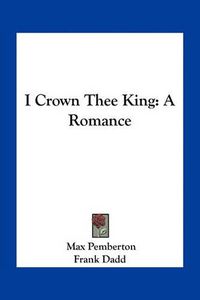 Cover image for I Crown Thee King: A Romance