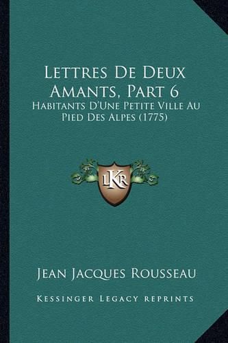 Cover image for Lettres de Deux Amants, Part 6: Habitants D'Une Petite Ville Au Pied Des Alpes (1775)