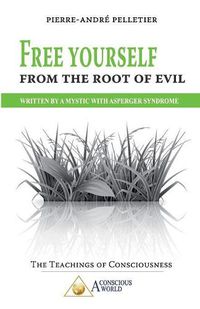 Cover image for Free Yourself From the Root of Evil: Written by a Mystic with Asperger Syndrome