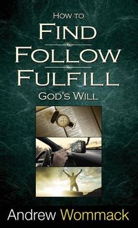 Cover image for How to Find, Follow, Fulfill God's Will