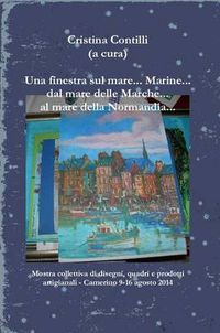 Cover image for Una Finestra Sul Mare... Marine... Dal Mare Delle Marche... Al Mare Della Normandia...