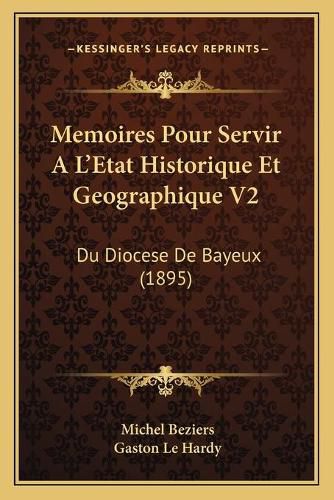 Cover image for Memoires Pour Servir A L'Etat Historique Et Geographique V2: Du Diocese de Bayeux (1895)