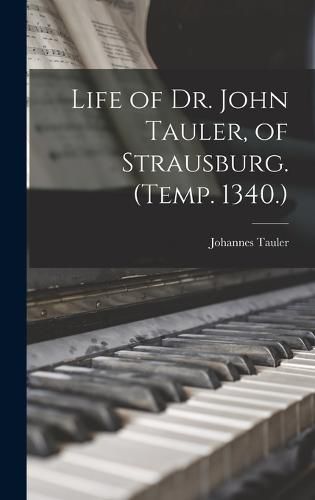 Life of Dr. John Tauler, of Strausburg. (Temp. 1340.)