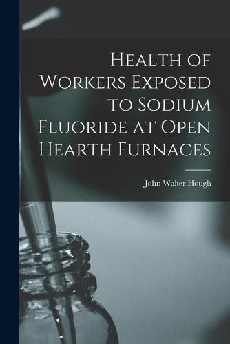 Cover image for Health of Workers Exposed to Sodium Fluoride at Open Hearth Furnaces