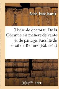 Cover image for These de Doctorat. de la Garantie En Matiere de Vente Et de Partage, En Droit Romain: Et En Droit Francais. Faculte de Droit de Rennes, 14 Novembre 1863